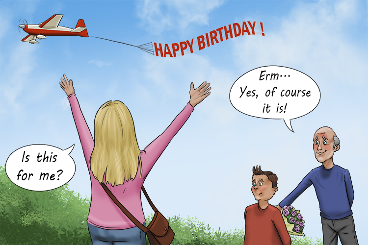 My mum was certain she could see an aeroplane towing (cierto) a happy birthday banner.